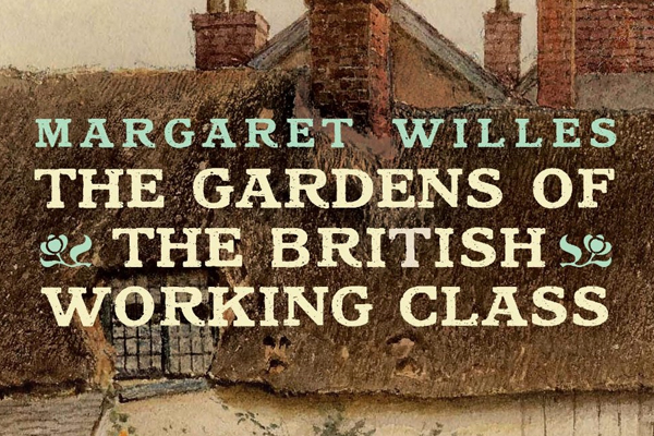 Margaret Willes – The Gardens of the British Working Class